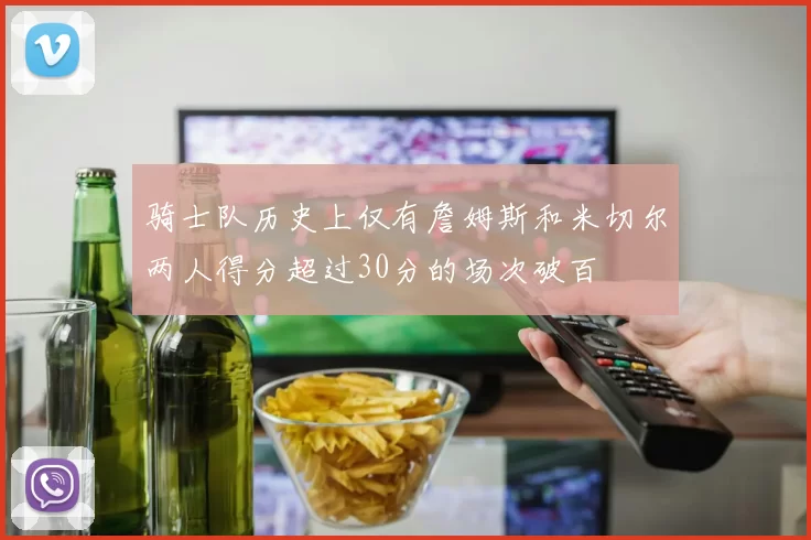 骑士队历史上仅有詹姆斯和米切尔两人得分超过30分的场次破百